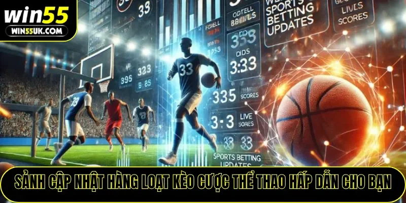Sảnh cập nhật hàng loạt kèo cược thể thao hấp dẫn cho bạn